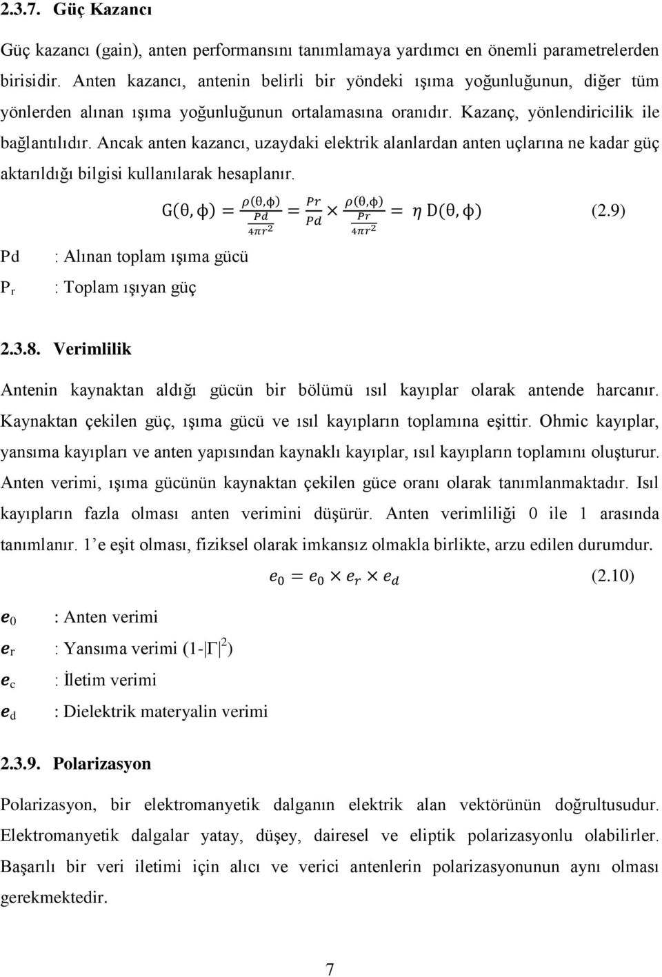 Ancak anten kazancı, uzaydaki elektrik alanlardan anten uçlarına ne kadar güç aktarıldığı bilgisi kullanılarak hesaplanır. (2.9) Pd P r : Alınan toplam ışıma gücü : Toplam ışıyan güç 2.3.8.