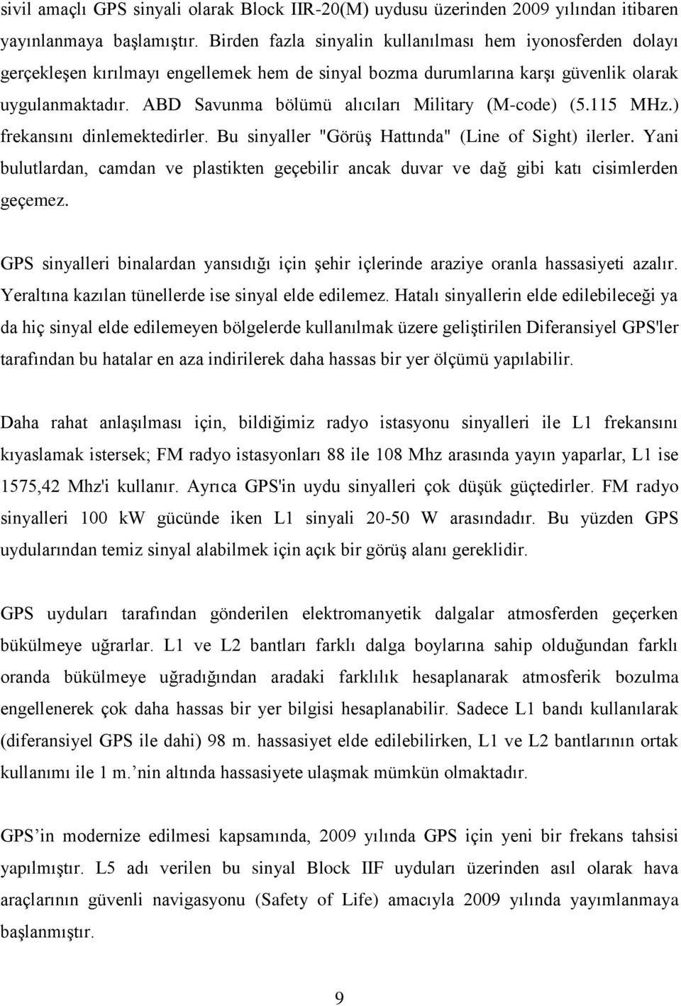 ABD Savunma bölümü alıcıları Military (M-code) (5.115 MHz.) frekansını dinlemektedirler. Bu sinyaller "Görüş Hattında" (Line of Sight) ilerler.