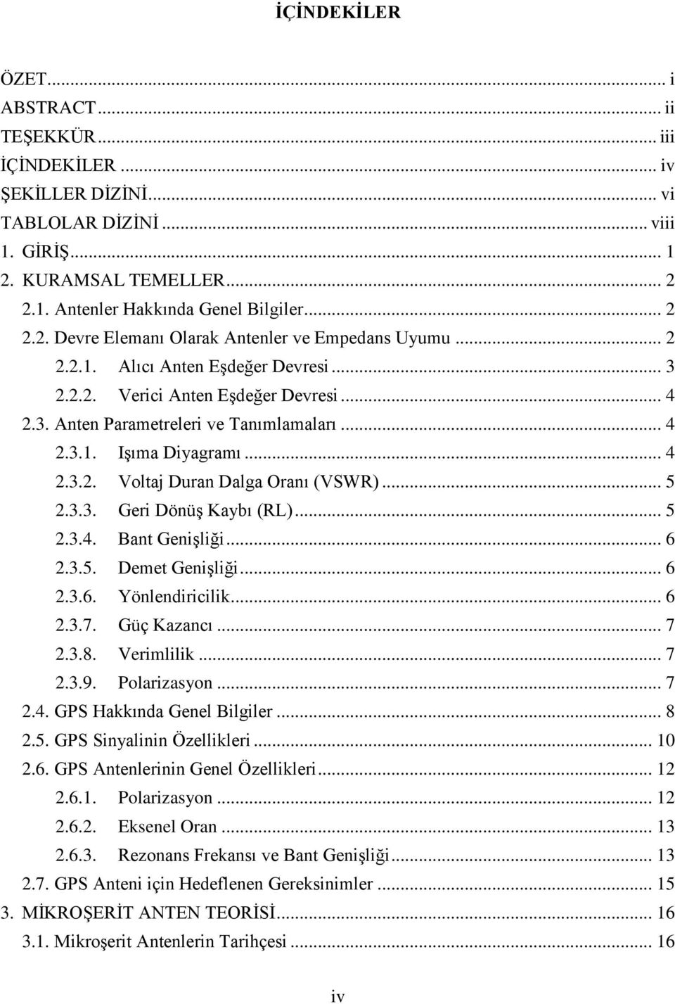 .. 5 2.3.3. Geri Dönüş Kaybı (RL)... 5 2.3.4. Bant Genişliği... 6 2.3.5. Demet Genişliği... 6 2.3.6. Yönlendiricilik... 6 2.3.7. Güç Kazancı... 7 2.3.8. Verimlilik... 7 2.3.9. Polarizasyon... 7 2.4. GPS Hakkında Genel Bilgiler.