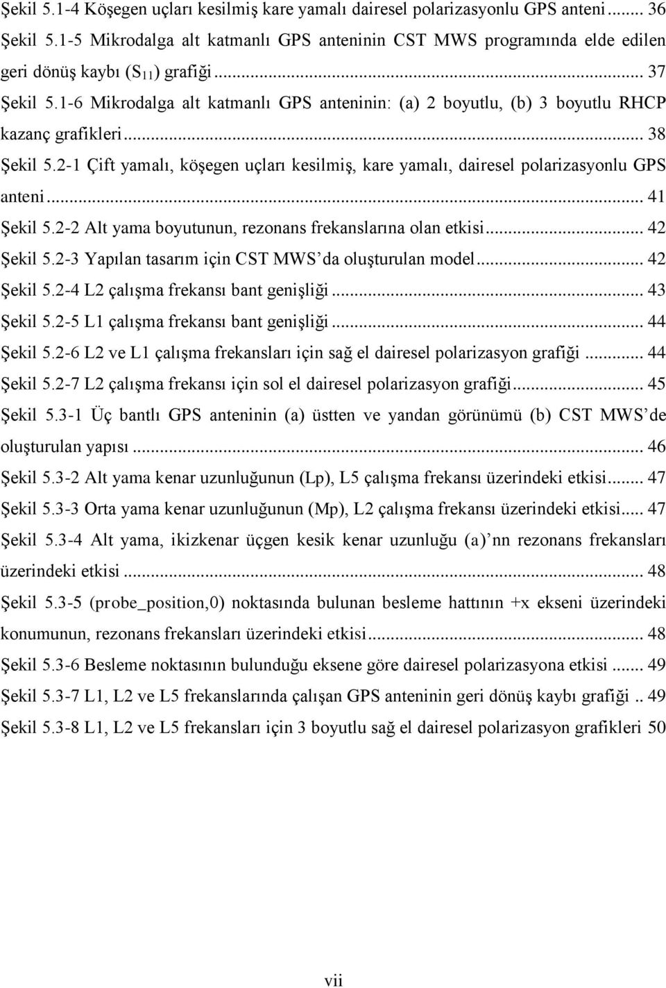 1-6 Mikrodalga alt katmanlı GPS anteninin: (a) 2 boyutlu, (b) 3 boyutlu RHCP kazanç grafikleri... 38 Şekil 5.2-1 Çift yamalı, köşegen uçları kesilmiş, kare yamalı, dairesel polarizasyonlu GPS anteni.