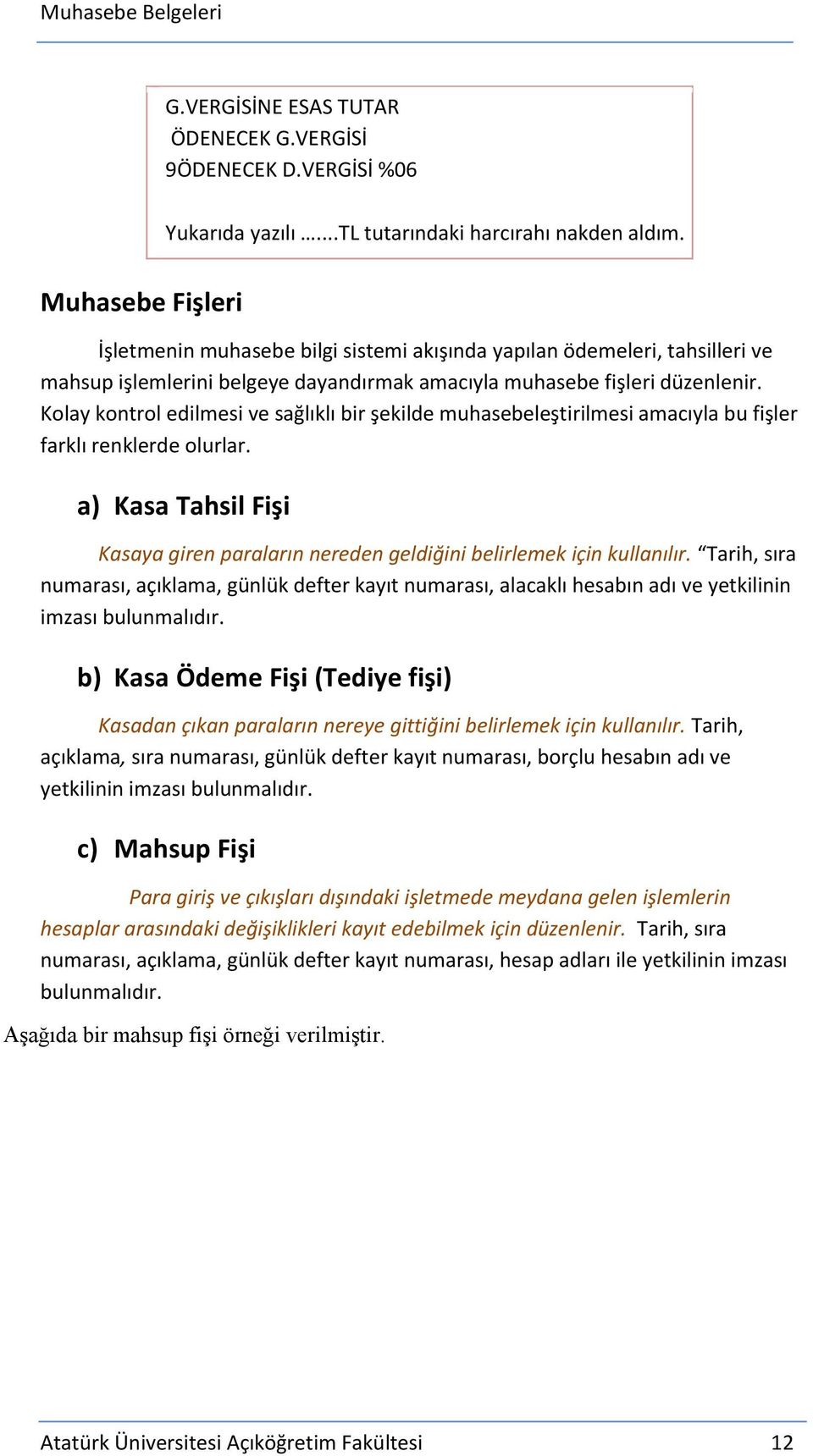 Kolay kontrol edilmesi ve sağlıklı bir şekilde muhasebeleştirilmesi amacıyla bu fişler farklı renklerde olurlar.