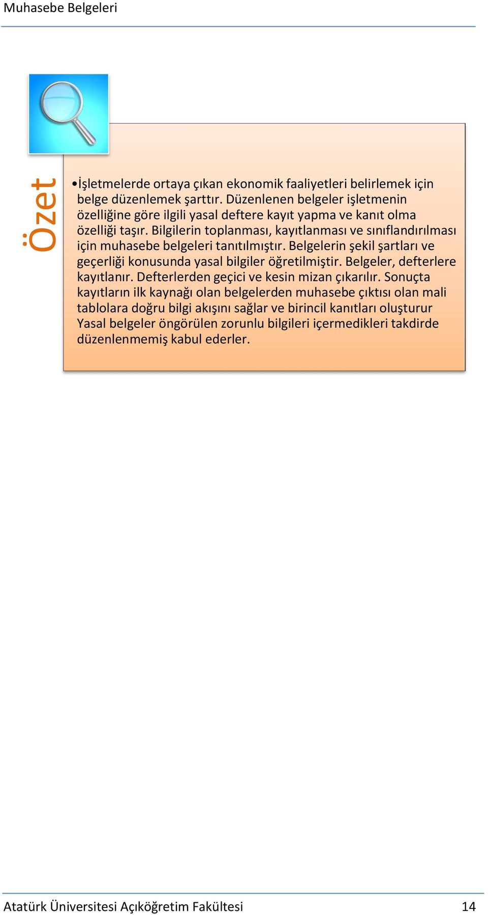 Bilgilerin toplanması, kayıtlanması ve sınıflandırılması için muhasebe belgeleri tanıtılmıştır. Belgelerin şekil şartları ve geçerliği konusunda yasal bilgiler öğretilmiştir.