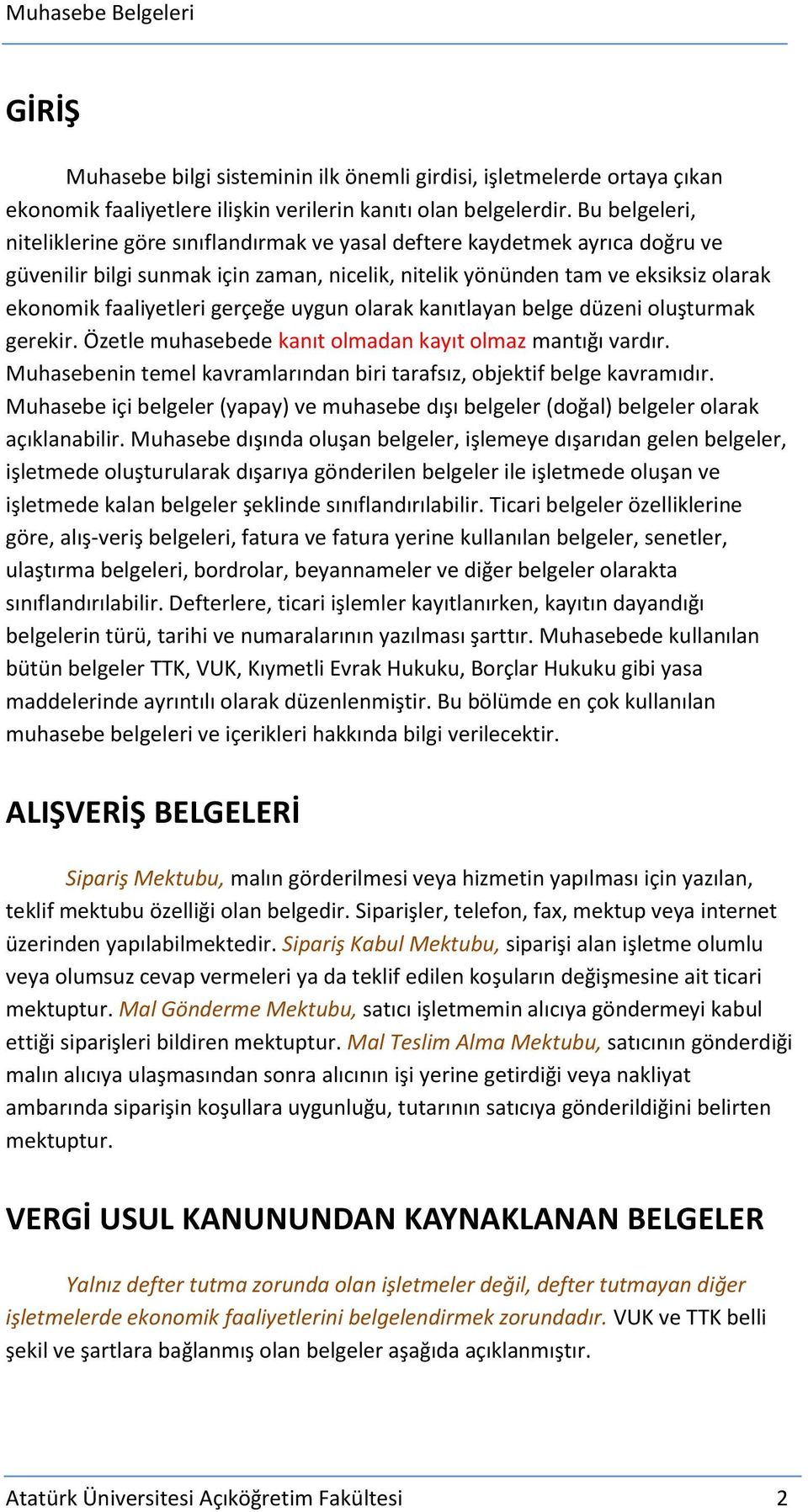 gerçeğe uygun olarak kanıtlayan belge düzeni oluşturmak gerekir. Özetle muhasebede kanıt olmadan kayıt olmaz mantığı vardır. Muhasebenin temel kavramlarından biri tarafsız, objektif belge kavramıdır.