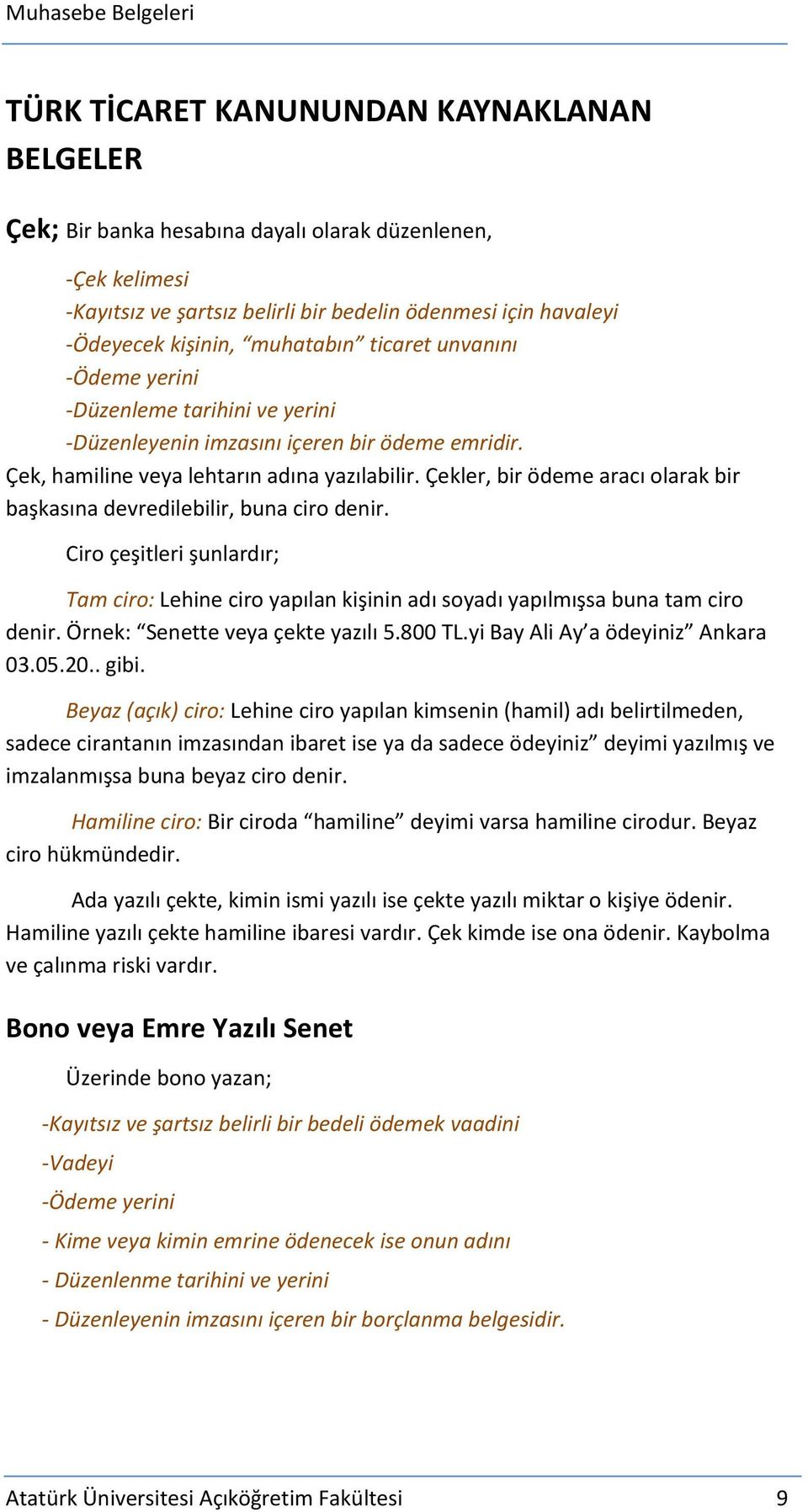 Çekler, bir ödeme aracı olarak bir başkasına devredilebilir, buna ciro denir. Ciro çeşitleri şunlardır; Tam ciro: Lehine ciro yapılan kişinin adı soyadı yapılmışsa buna tam ciro denir.