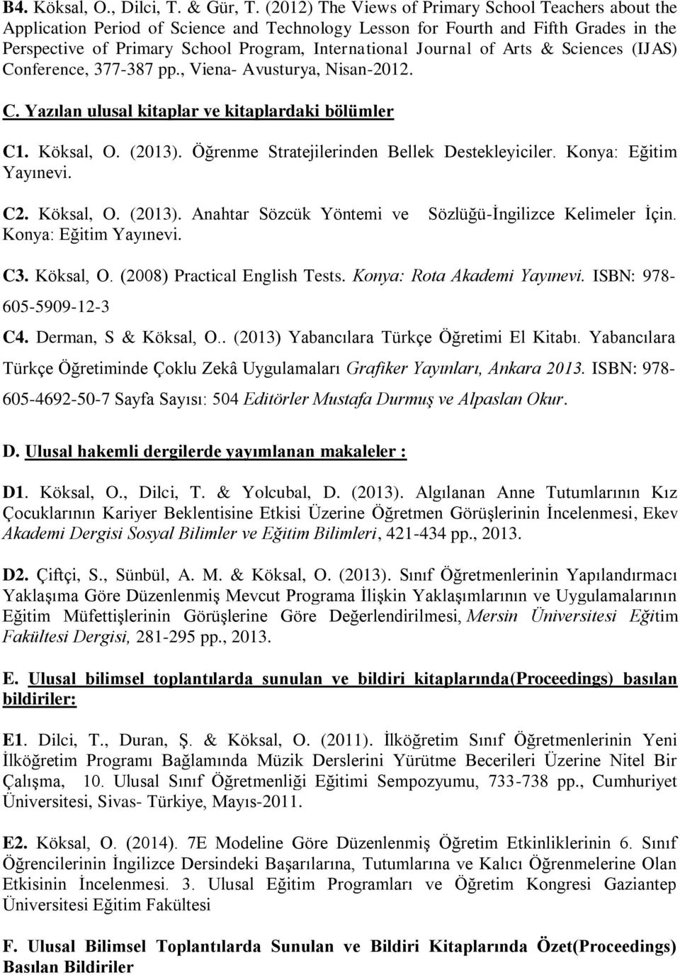 Journal of Arts & Sciences (IJAS) Conference, 377-387 pp., Viena- Avusturya, Nisan-2012. C. Yazılan ulusal kitaplar ve kitaplardaki bölümler C1. Köksal, O. (2013).