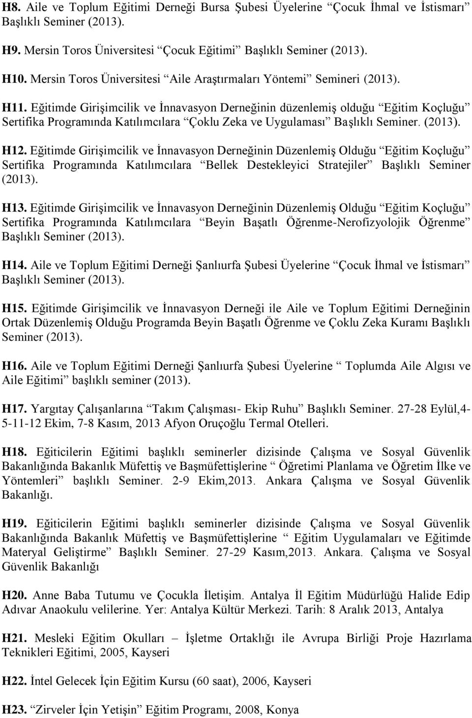 Eğitimde Girişimcilik ve İnnavasyon Derneğinin düzenlemiş olduğu Eğitim Koçluğu Sertifika Programında Katılımcılara Çoklu Zeka ve Uygulaması Başlıklı Seminer. (2013). H12.