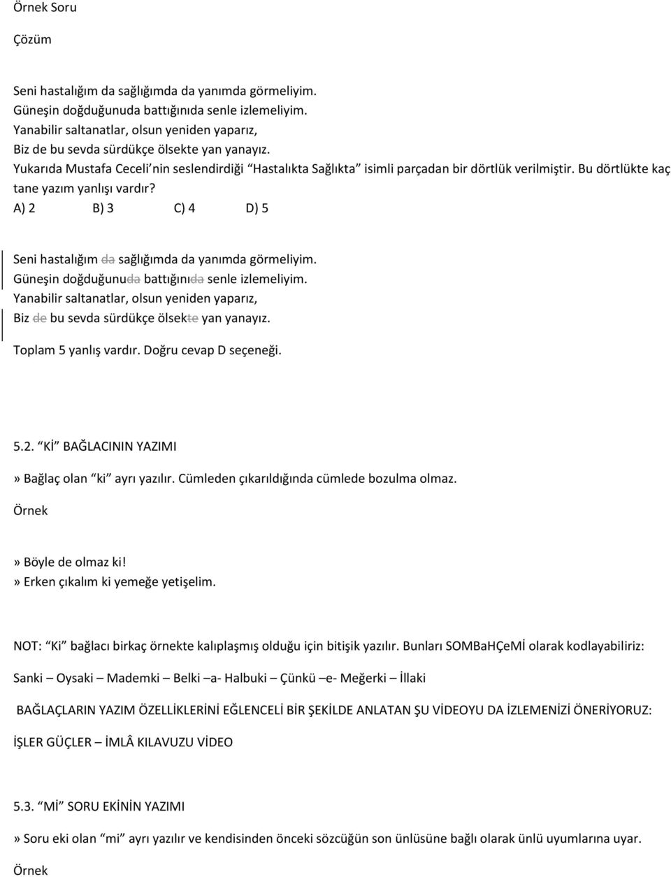 Bu dörtlükte kaç tane yazım yanlışı vardır? A) 2 B) 3 C) 4 D) 5 Seni hastalığım da sağlığımda da yanımda görmeliyim. Güneşin doğduğunuda battığınıda senle izlemeliyim.