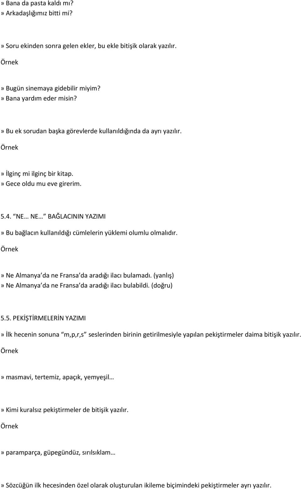 NE NE BAĞLACININ YAZIMI» Bu bağlacın kullanıldığı cümlelerin yüklemi olumlu olmalıdır.» Ne Almanya da ne Fransa da aradığı ilacı bulamadı. (yanlış)» Ne Almanya da ne Fransa da aradığı ilacı bulabildi.