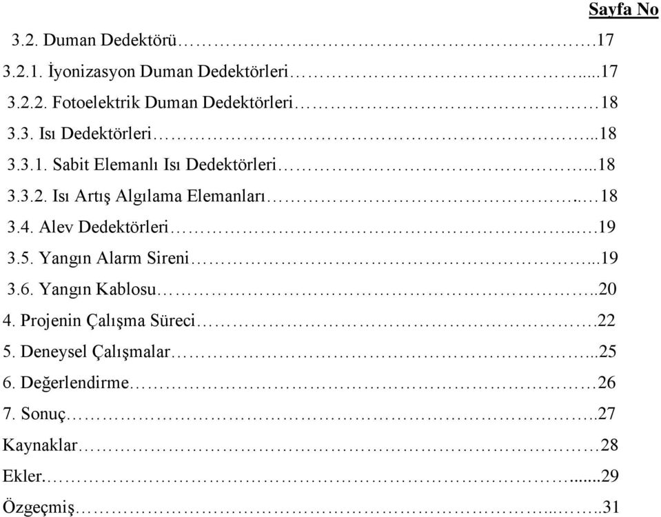 . 18 3.4. Alev Dedektörleri...19 3.5. Yangın Alarm Sireni...19 3.6. Yangın Kablosu..20 4.