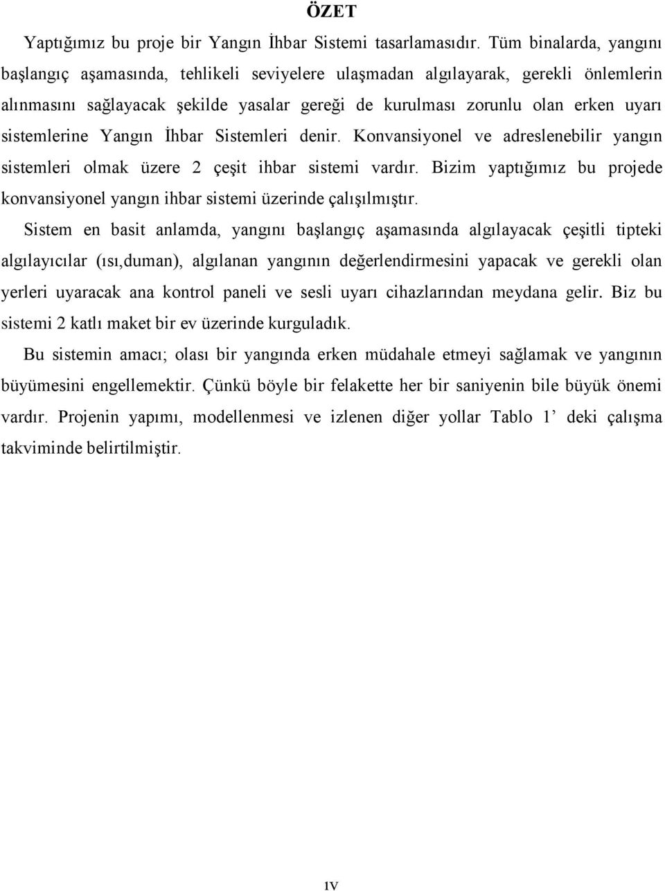 sistemlerine Yangın İhbar Sistemleri denir. Konvansiyonel ve adreslenebilir yangın sistemleri olmak üzere 2 çeşit ihbar sistemi vardır.