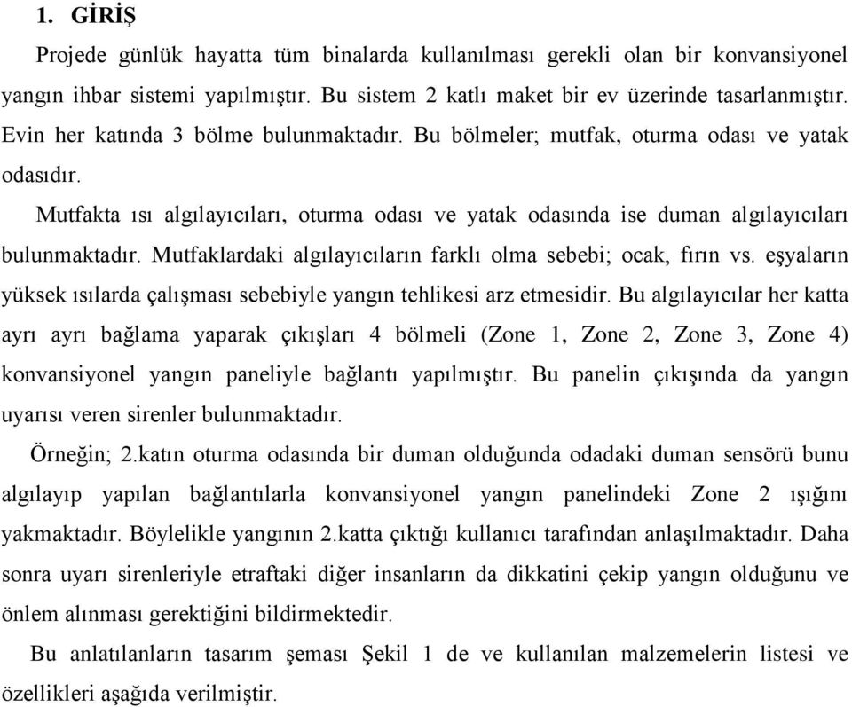 Mutfaklardaki algılayıcıların farklı olma sebebi; ocak, fırın vs. eşyaların yüksek ısılarda çalışması sebebiyle yangın tehlikesi arz etmesidir.