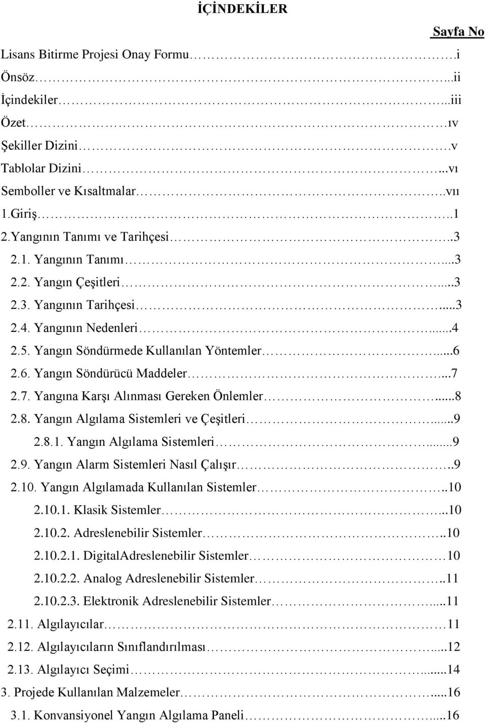 2.6. Yangın Söndürücü Maddeler...7 2.7. Yangına Karşı Alınması Gereken Önlemler...8 2.8. Yangın Algılama Sistemleri ve Çeşitleri...9 2.8.1. Yangın Algılama Sistemleri...9 2.9. Yangın Alarm Sistemleri Nasıl Çalışır.