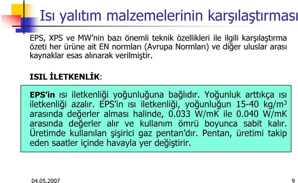 EPS in ısı iletkenliği, yoğunluğun 15-40 kg/m 3 arasında değerler alması halinde, 0.033 W/mK ile 0.