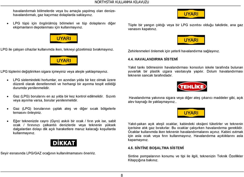 Tüpte bir yangın çıktığı veya bir LPG sızıntısı olduğu takdirde, ana gaz vanasını kapatınız. LPG ile çalışan cihazlar kullanımda iken, tekneyi gözetimsiz bırakmayınız.