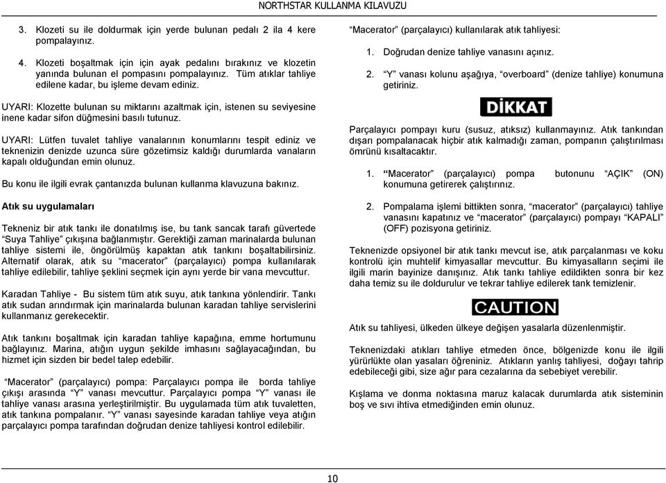 UYARI: Lütfen tuvalet tahliye vanalarının konumlarını tespit ediniz ve teknenizin denizde uzunca süre gözetimsiz kaldığı durumlarda vanaların kapalı olduğundan emin olunuz.