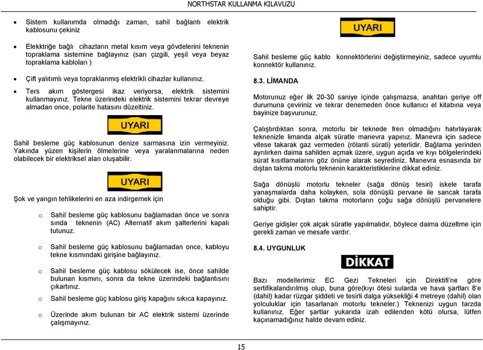 Ters akım göstergesi ikaz veriyorsa, elektrik sistemini kullanmayınız. Tekne üzerindeki elektrik sistemini tekrar devreye almadan once, polarite hatasını düzeltiniz.