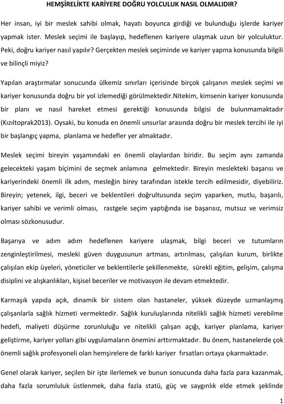 Yapılan araştırmalar sonucunda ülkemiz sınırları içerisinde birçok çalışanın meslek seçimi ve kariyer konusunda doğru bir yol izlemediği görülmektedir.