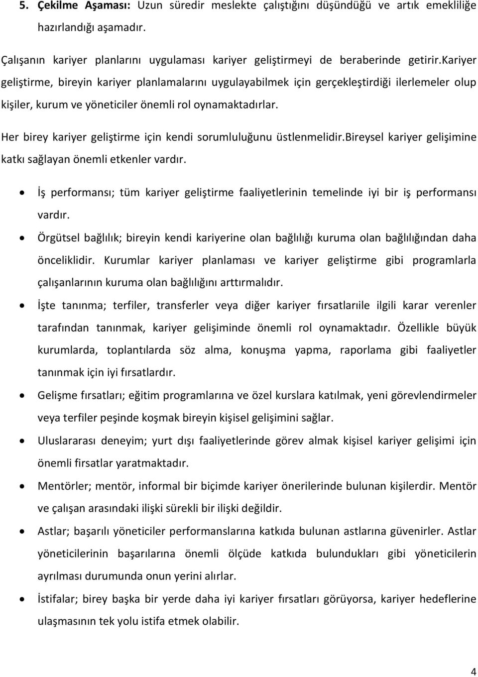 Her birey kariyer geliştirme için kendi sorumluluğunu üstlenmelidir.bireysel kariyer gelişimine katkı sağlayan önemli etkenler vardır.