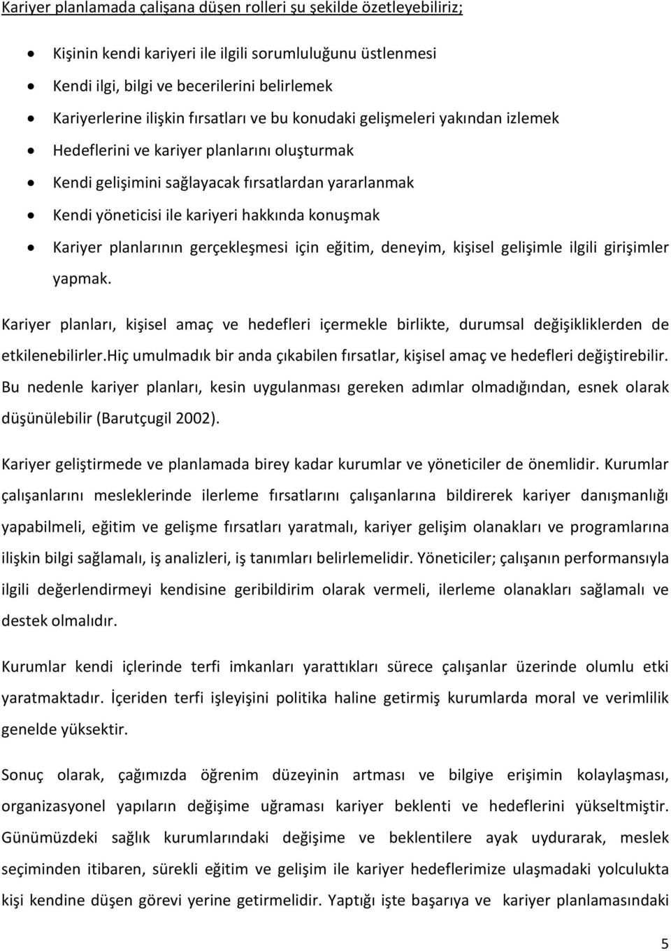 konuşmak Kariyer planlarının gerçekleşmesi için eğitim, deneyim, kişisel gelişimle ilgili girişimler yapmak.