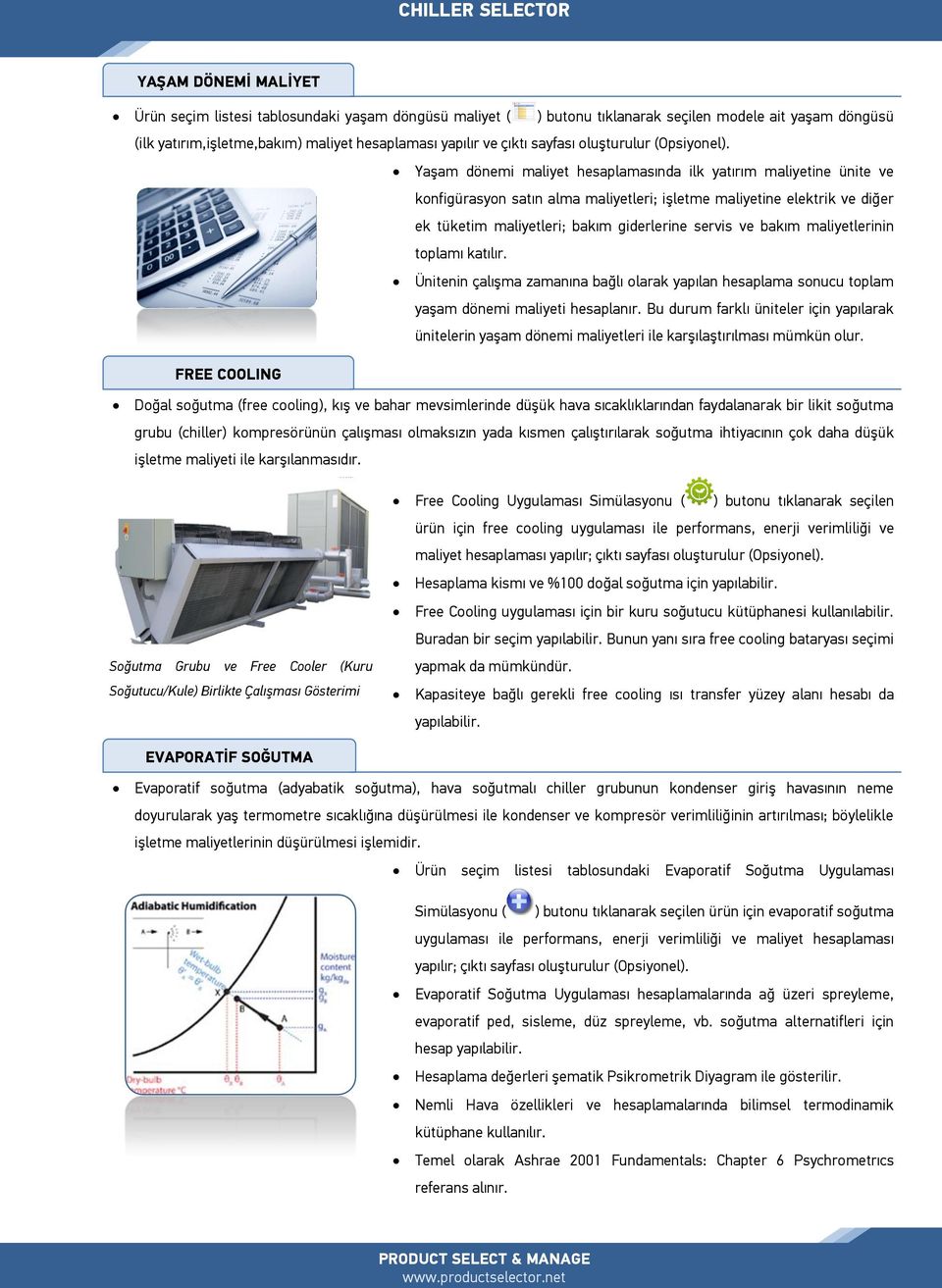 Yaşam dönemi maliyet hesaplamasında ilk yatırım maliyetine ünite ve konfigürasyon satın alma maliyetleri; işletme maliyetine elektrik ve diğer ek tüketim maliyetleri; bakım giderlerine servis ve