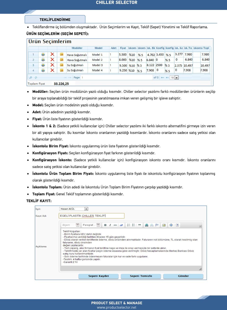 Chiller selector yazılımı farklı modüllerden ürünlerin seçilip bir araya toplanabildiği bir teklif projesinin yaratılmasına imkan veren gelişmiş bir işleve sahiptir.