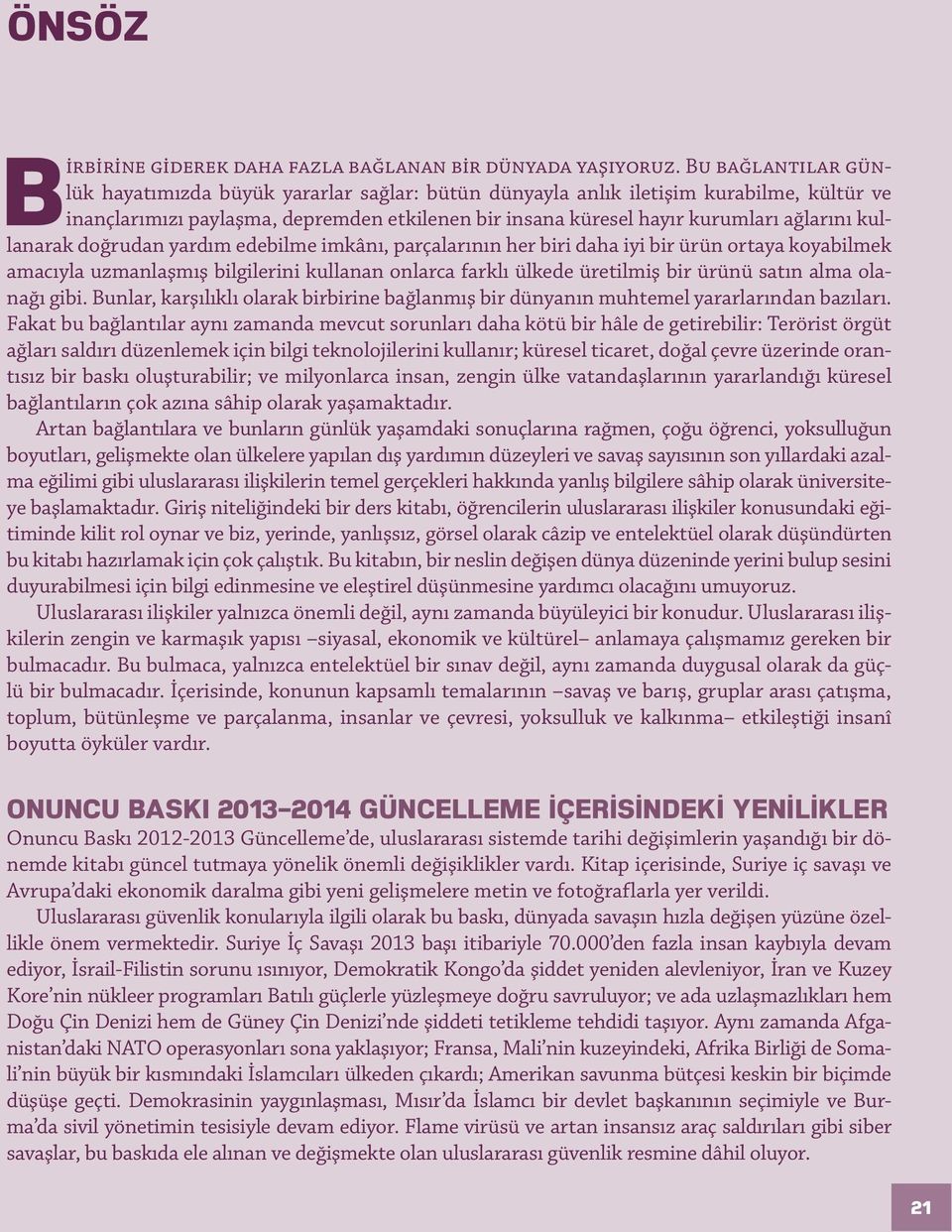 kullanarak doğrudan yardım edebilme imkânı, parçalarının her biri daha iyi bir ürün ortaya koyabilmek amacıyla uzmanlaşmış bilgilerini kullanan onlarca farklı ülkede üretilmiş bir ürünü satın alma