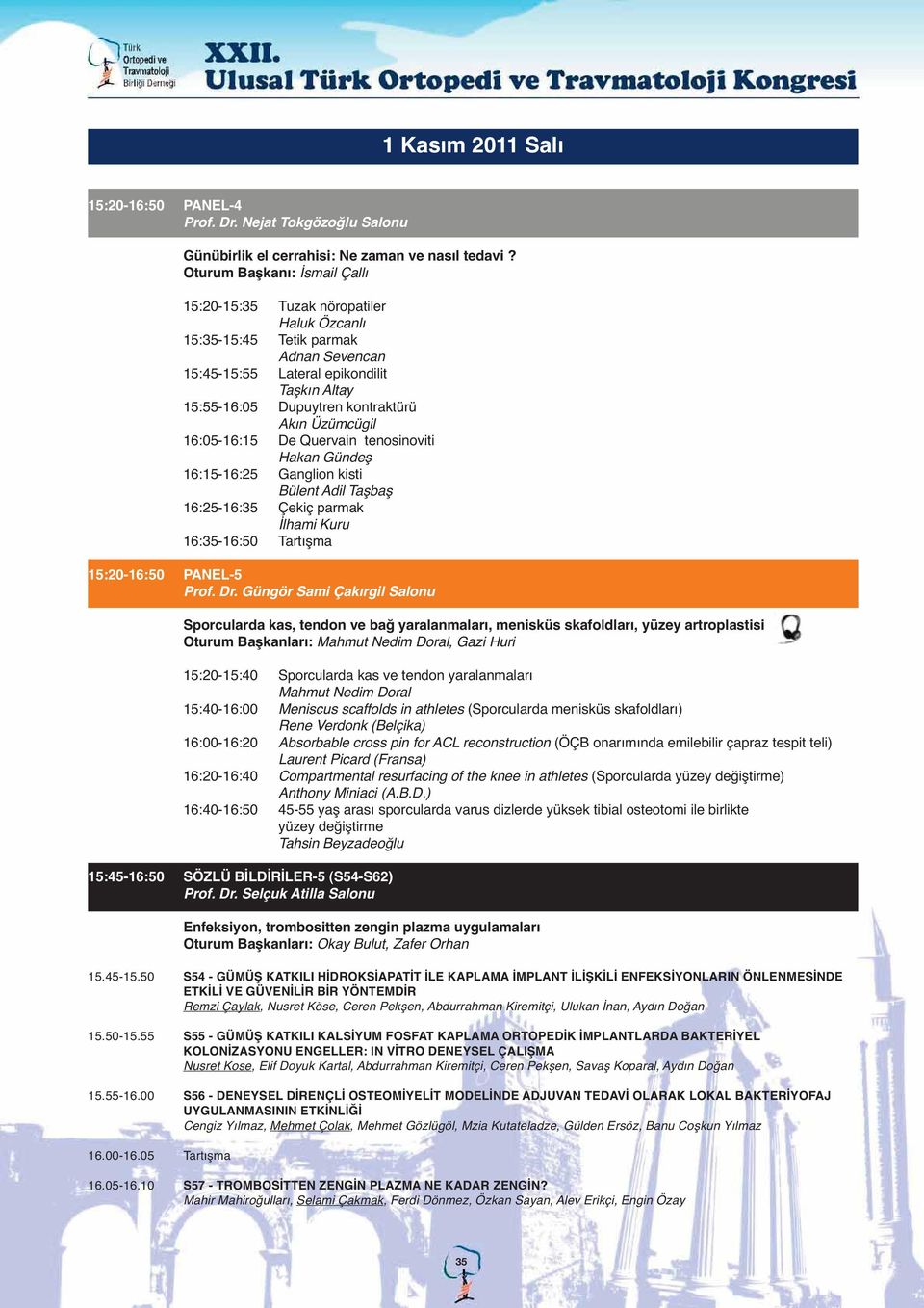 Üzümcügil 16:05-16:15 De Quervain tenosinoviti Hakan Gündeş 16:15-16:25 Ganglion kisti Bülent Adil Taşbaş 16:25-16:35 Çekiç parmak İlhami Kuru 16:35-16:50 Tartışma 15:20-16:50 PANEL-5 Prof. Dr.