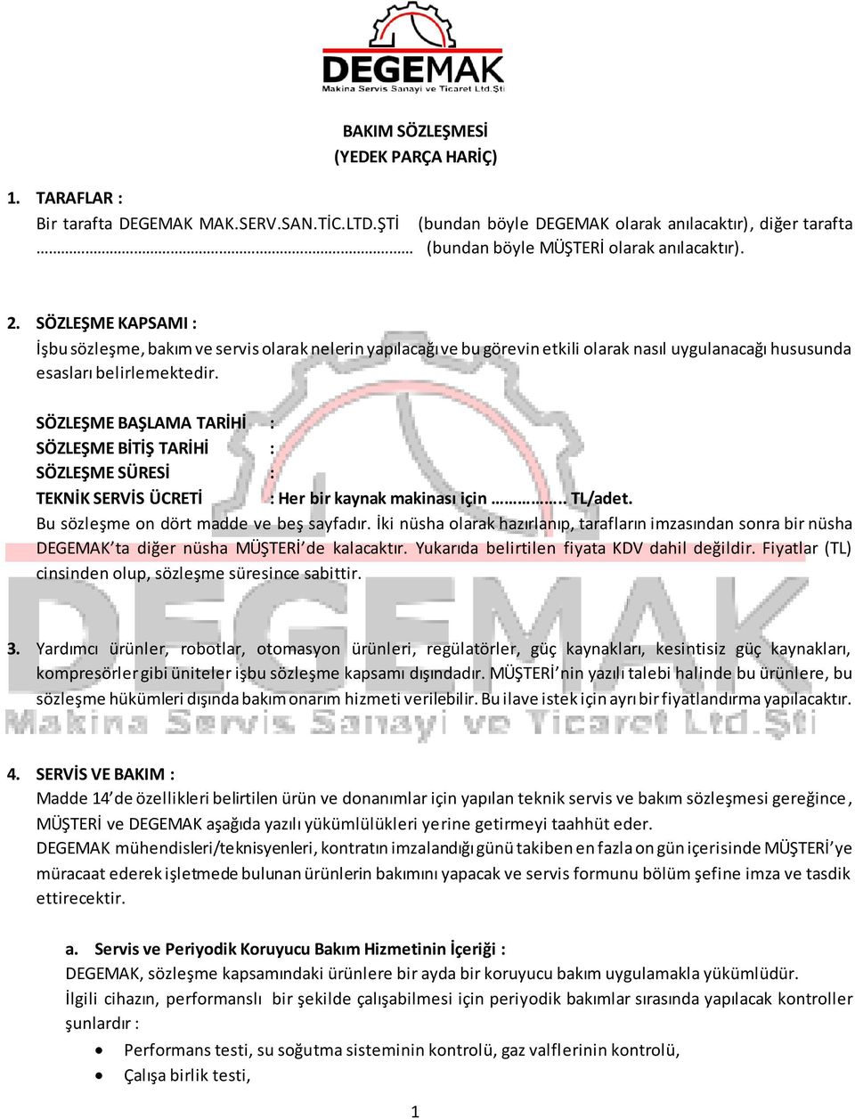 SÖZLEŞME BAŞLAMA TARİHİ : SÖZLEŞME BİTİŞ TARİHİ : SÖZLEŞME SÜRESİ : TEKNİK SERVİS ÜCRETİ : Her bir kaynak makinası için.. TL/adet. Bu sözleşme on dört madde ve beş sayfadır.