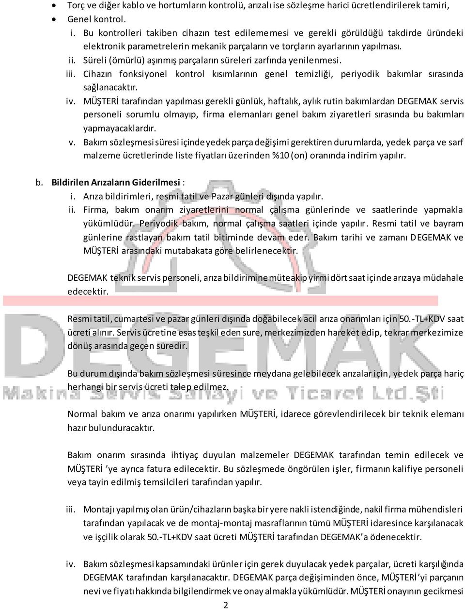 Bu kontrolleri takiben cihazın test edilememesi ve gerekli görüldüğü takdirde üründeki elektronik parametrelerin mekanik parçaların ve torçların ayarlarının yapılması. ii.