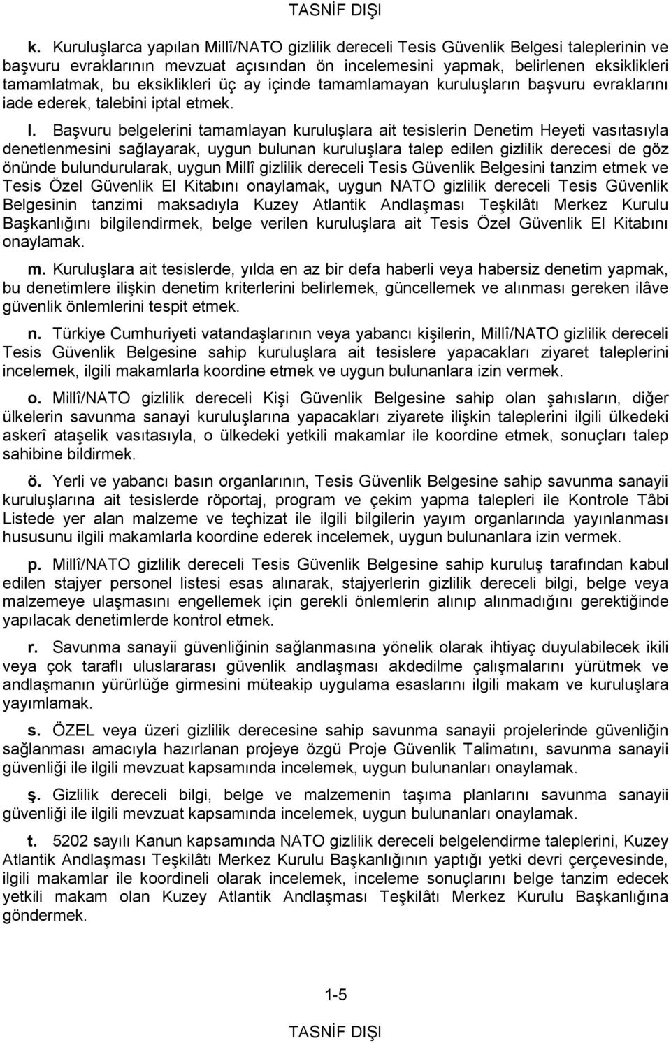 Başvuru belgelerini tamamlayan kuruluşlara ait tesislerin Denetim Heyeti vasıtasıyla denetlenmesini sağlayarak, uygun bulunan kuruluşlara talep edilen gizlilik derecesi de göz önünde bulundurularak,