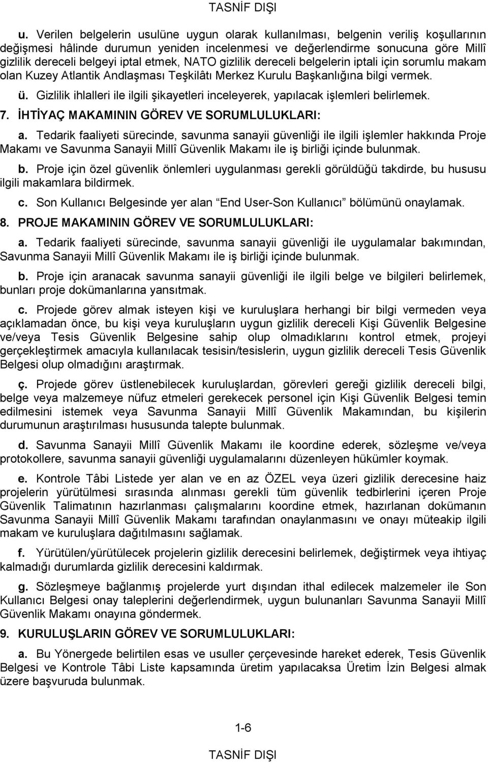 Gizlilik ihlalleri ile ilgili şikayetleri inceleyerek, yapılacak işlemleri belirlemek. 7. İHTİYAÇ MAKAMININ GÖREV VE SORUMLULUKLARI: a.