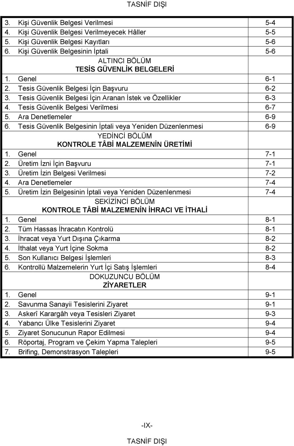 Tesis Güvenlik Belgesi Verilmesi 6-7 5. Ara Denetlemeler 6-9 6. Tesis Güvenlik Belgesinin İptali veya Yeniden Düzenlenmesi 6-9 YEDİNCİ BÖLÜM KONTROLE TÂBİ MALZEMENİN ÜRETİMİ 1. Genel 7-1 2.