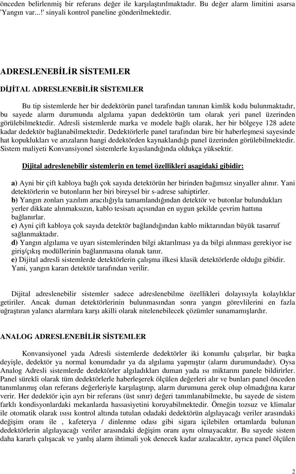 tam olarak yeri panel üzerinden görülebilmektedir. Adresli sistemlerde marka ve modele bağlı olarak, her bir bölgeye 128 adete kadar dedektör bağlanabilmektedir.