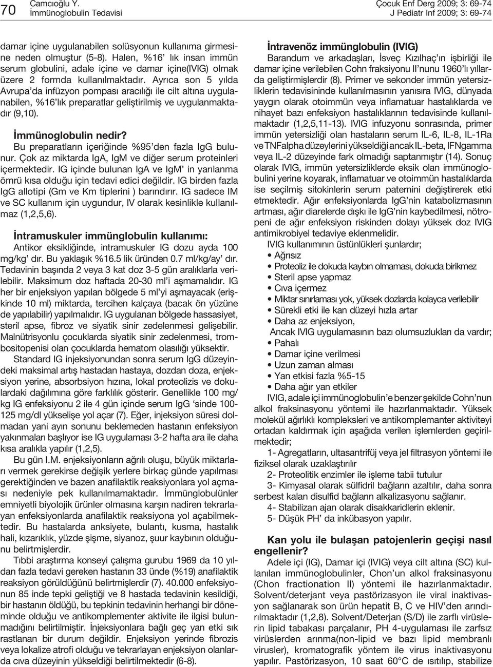 Ayrıca son 5 yılda Avrupa da infüzyon pompası aracılığı ile cilt altına uygulanabilen, %16 lık preparatlar geliştirilmiş ve uygulanmaktadır (9,10). İmmünoglobulin nedir?