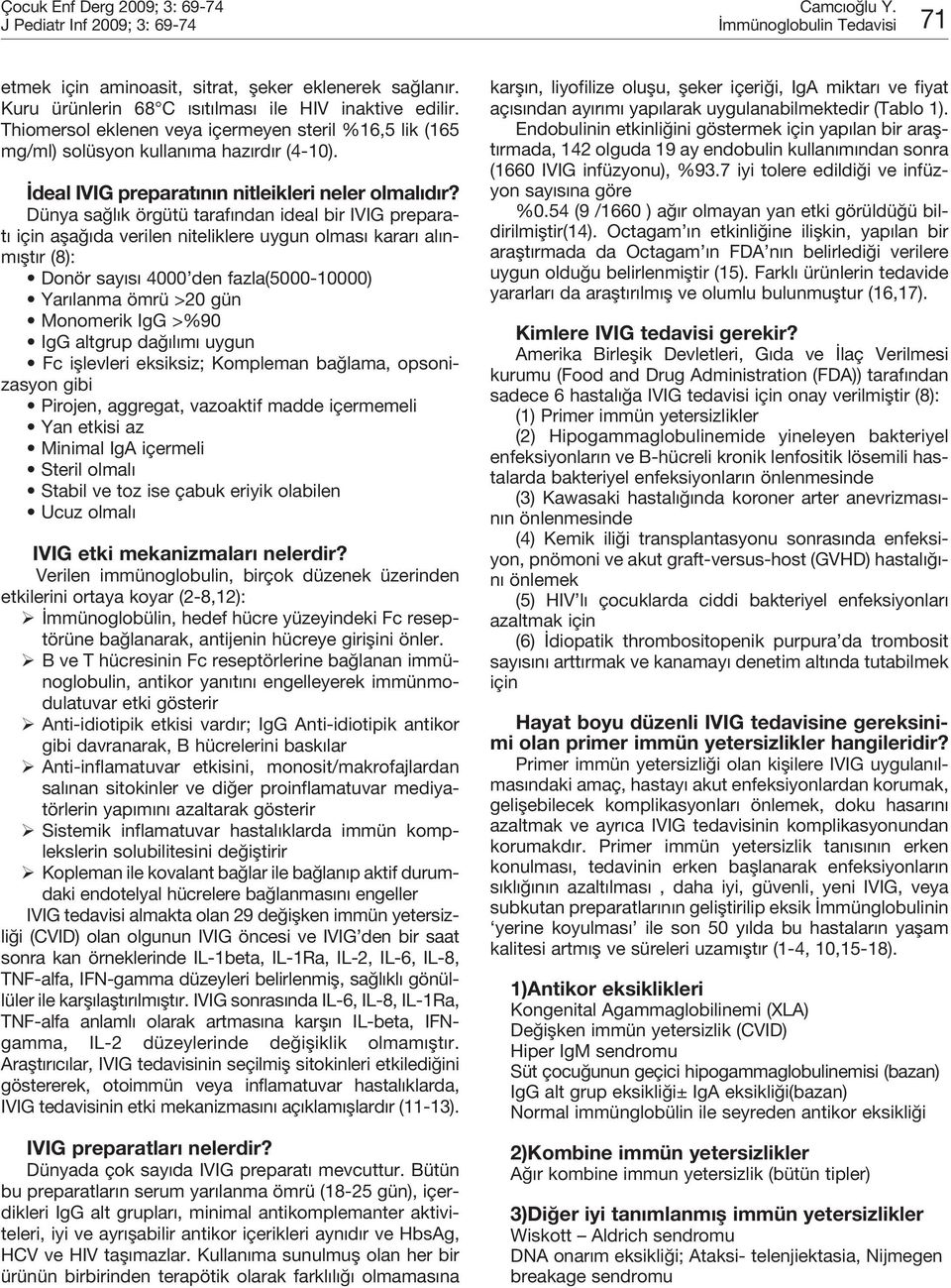 Dünya sağlık örgütü tarafından ideal bir IVIG preparatı için aşağıda verilen niteliklere uygun olması kararı alınmıştır (8): Donör sayısı 4000 den fazla(5000-10000) Yarılanma ömrü >20 gün Monomerik