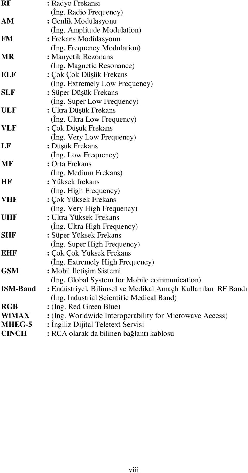 Super Low Frequency) : Ultra Düşük Frekans (Đng. Ultra Low Frequency) : Çok Düşük Frekans (Đng. Very Low Frequency) : Düşük Frekans (Đng. Low Frequency) : Orta Frekans (Đng.