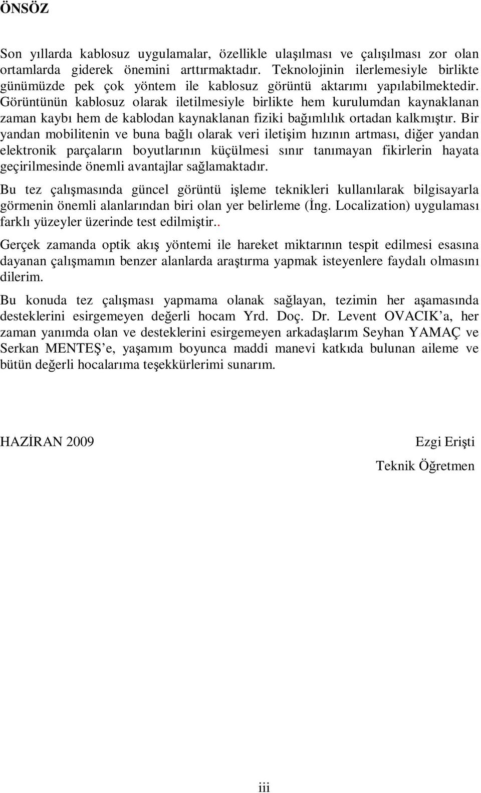 Görüntünün kablosuz olarak iletilmesiyle birlikte hem kurulumdan kaynaklanan zaman kaybı hem de kablodan kaynaklanan fiziki bağımlılık ortadan kalkmıştır.