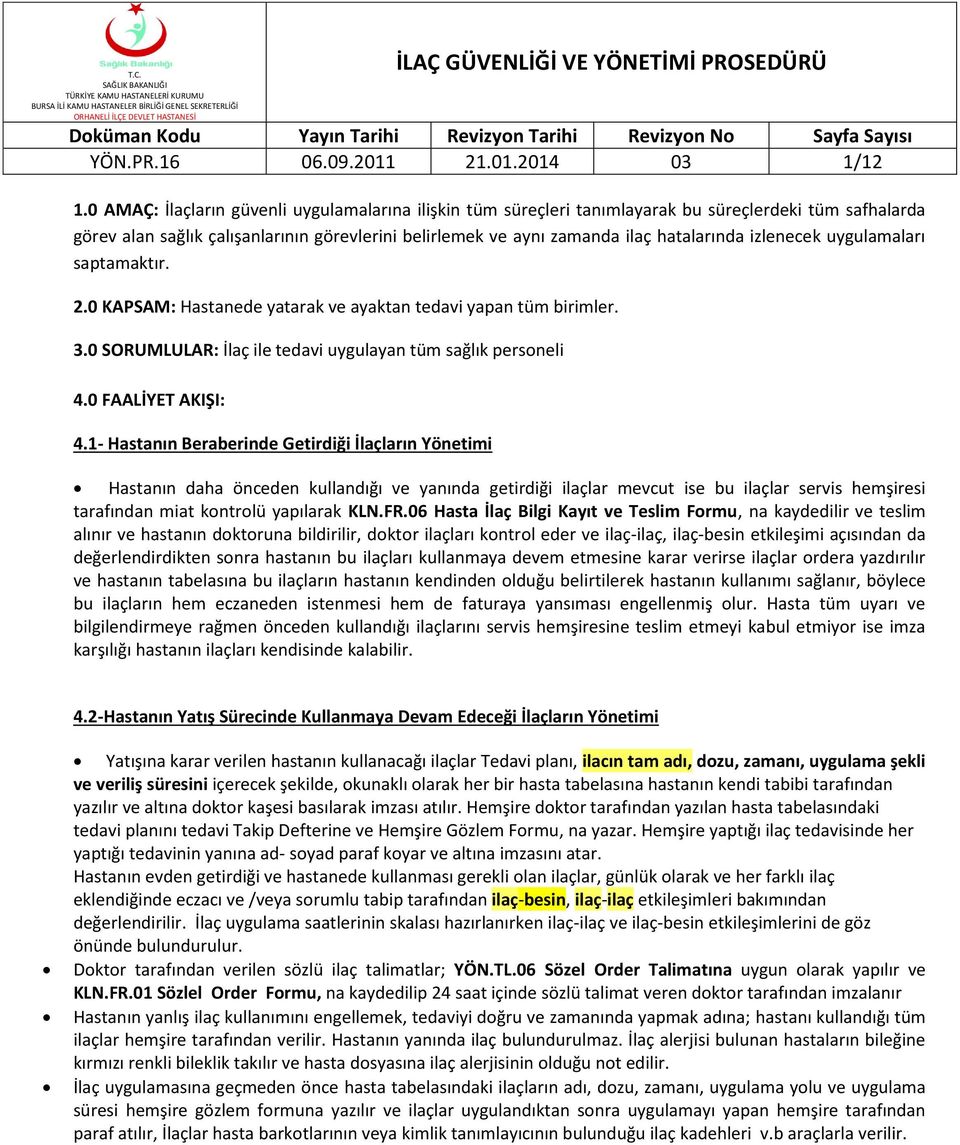 izlenecek uygulamaları saptamaktır. 2.0 KAPSAM: Hastanede yatarak ve ayaktan tedavi yapan tüm birimler. 3.0 SORUMLULAR: İlaç ile tedavi uygulayan tüm sağlık personeli 4.0 FAALİYET AKIŞI: 4.