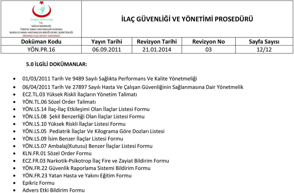 03 Yüksek Riskli İlaçların Yönetim Talimatı YÖN.TL.06 Sözel Order Talimatı YÖN.LS.14 İlaç-İlaç Etkileşimi Olan İlaçlar Listesi Formu YÖN.LS.08 Şekil Benzerliği Olan İlaçlar Listesi Formu YÖN.LS.10 Yüksek Riskli İlaçlar Listesi Formu YÖN.