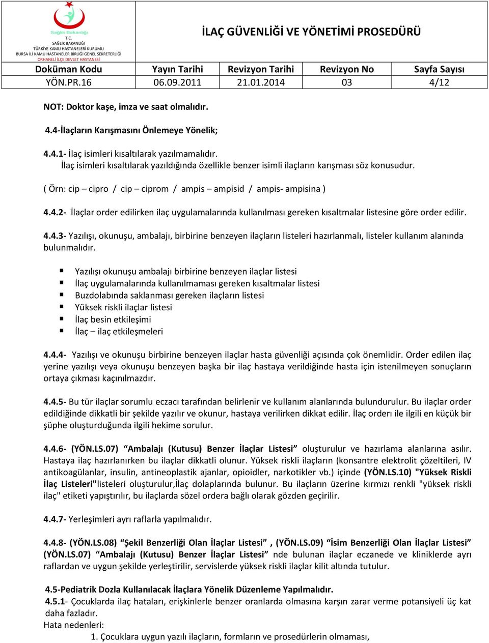 4.2- İlaçlar order edilirken ilaç uygulamalarında kullanılması gereken kısaltmalar listesine göre order edilir. 4.4.3- Yazılışı, okunuşu, ambalajı, birbirine benzeyen ilaçların listeleri hazırlanmalı, listeler kullanım alanında bulunmalıdır.