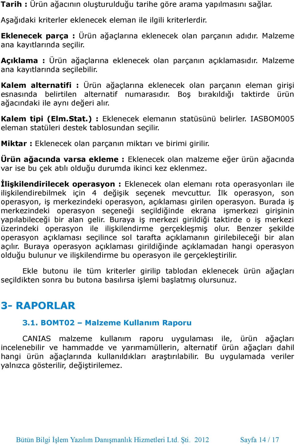 Malzeme ana kayıtlarında seçilebilir. Kalem alternatifi : Ürün ağaçlarına eklenecek olan parçanın eleman girişi esnasında belirtilen alternatif numarasıdır.