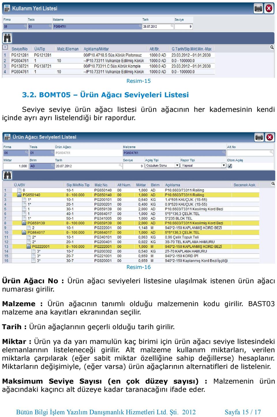 BAST03 malzeme ana kayıtları ekranından seçilir. Tarih : Ürün ağaçlarının geçerli olduğu tarih girilir.