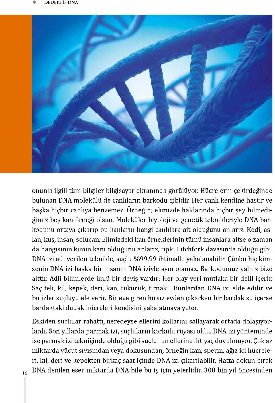 Moleküler biyoloji ve genetik teknikleriyle DNA barkodunu ortaya çıkarıp bu kanların hangi canlılara ait olduğunu anlarız. Kedi, aslan, kuş, insan, solucan.