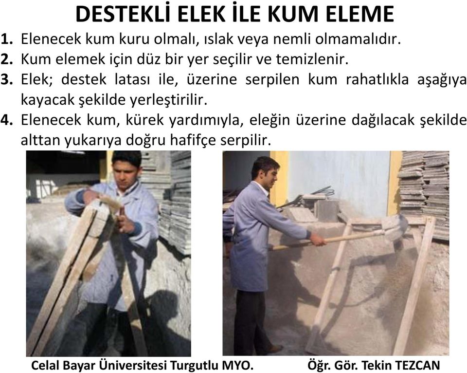 Elek; destek latası ile, üzerine serpilen kum rahatlıkla aşağıya kayacak şekilde