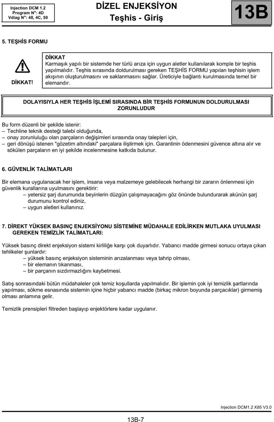 DOLAYISIYLA HER TEŞHİS İŞLEMİ SIRASINDA BİR TEŞHİS FORMUNUN DOLDURULMASI ZORUNLUDUR Bu form düzenli bir şekilde istenir: Techline teknik desteği talebi olduğunda, onay zorunluluğu olan parçaların