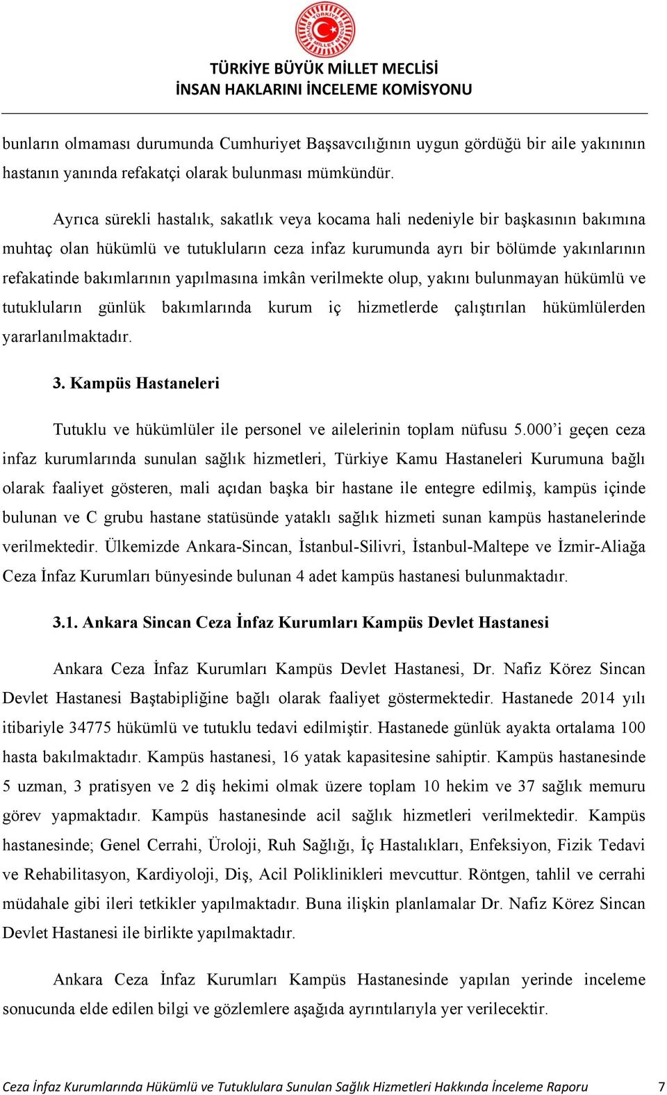 yapılmasına imkân verilmekte olup, yakını bulunmayan hükümlü ve tutukluların günlük bakımlarında kurum iç hizmetlerde çalıştırılan hükümlülerden yararlanılmaktadır. 3.