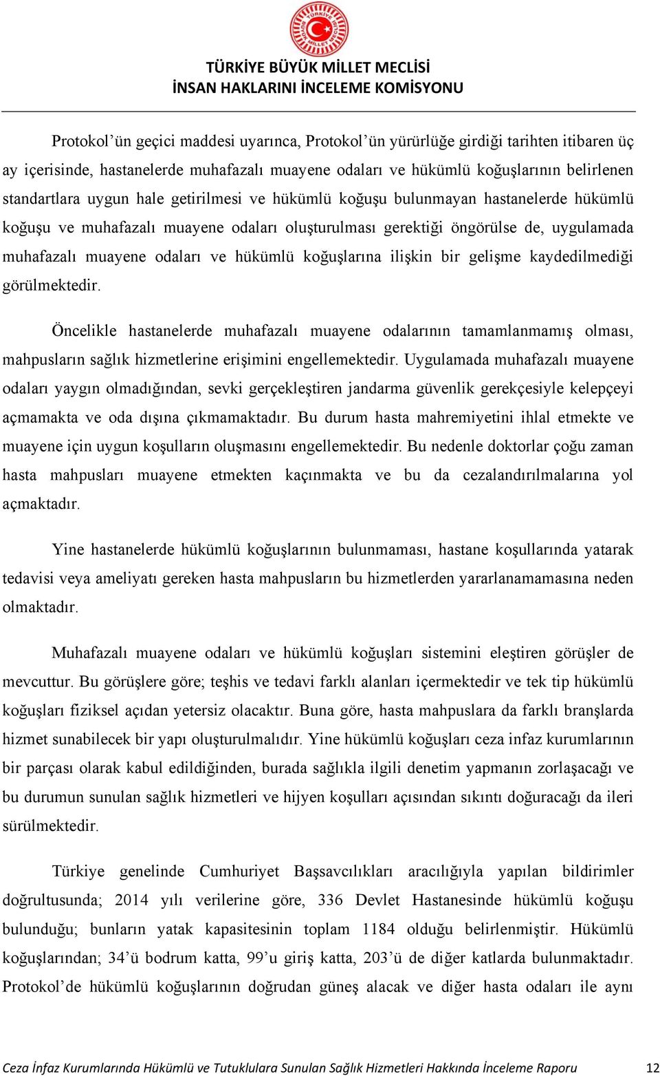 koğuşlarına ilişkin bir gelişme kaydedilmediği görülmektedir. Öncelikle hastanelerde muhafazalı muayene odalarının tamamlanmamış olması, mahpusların sağlık hizmetlerine erişimini engellemektedir.