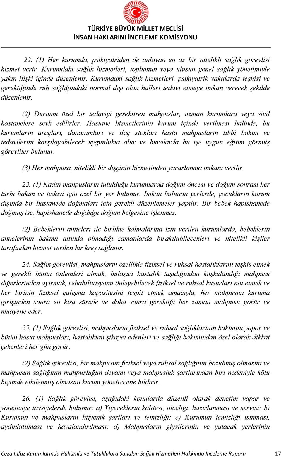 Kurumdaki sağlık hizmetleri, psikiyatrik vakalarda teşhisi ve gerektiğinde ruh sağlığındaki normal dışı olan halleri tedavi etmeye imkan verecek şekilde düzenlenir.