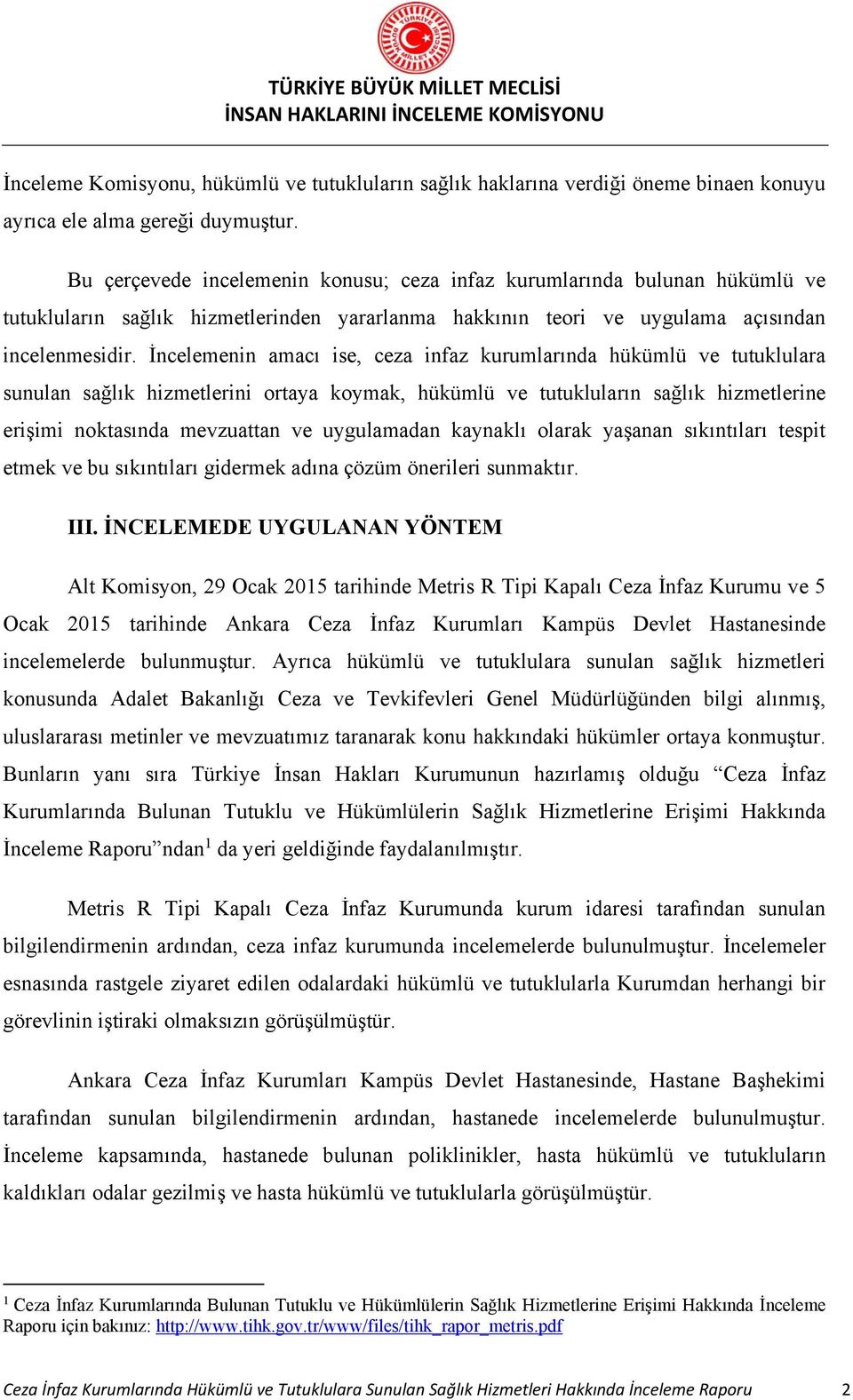 İncelemenin amacı ise, ceza infaz kurumlarında hükümlü ve tutuklulara sunulan sağlık hizmetlerini ortaya koymak, hükümlü ve tutukluların sağlık hizmetlerine erişimi noktasında mevzuattan ve