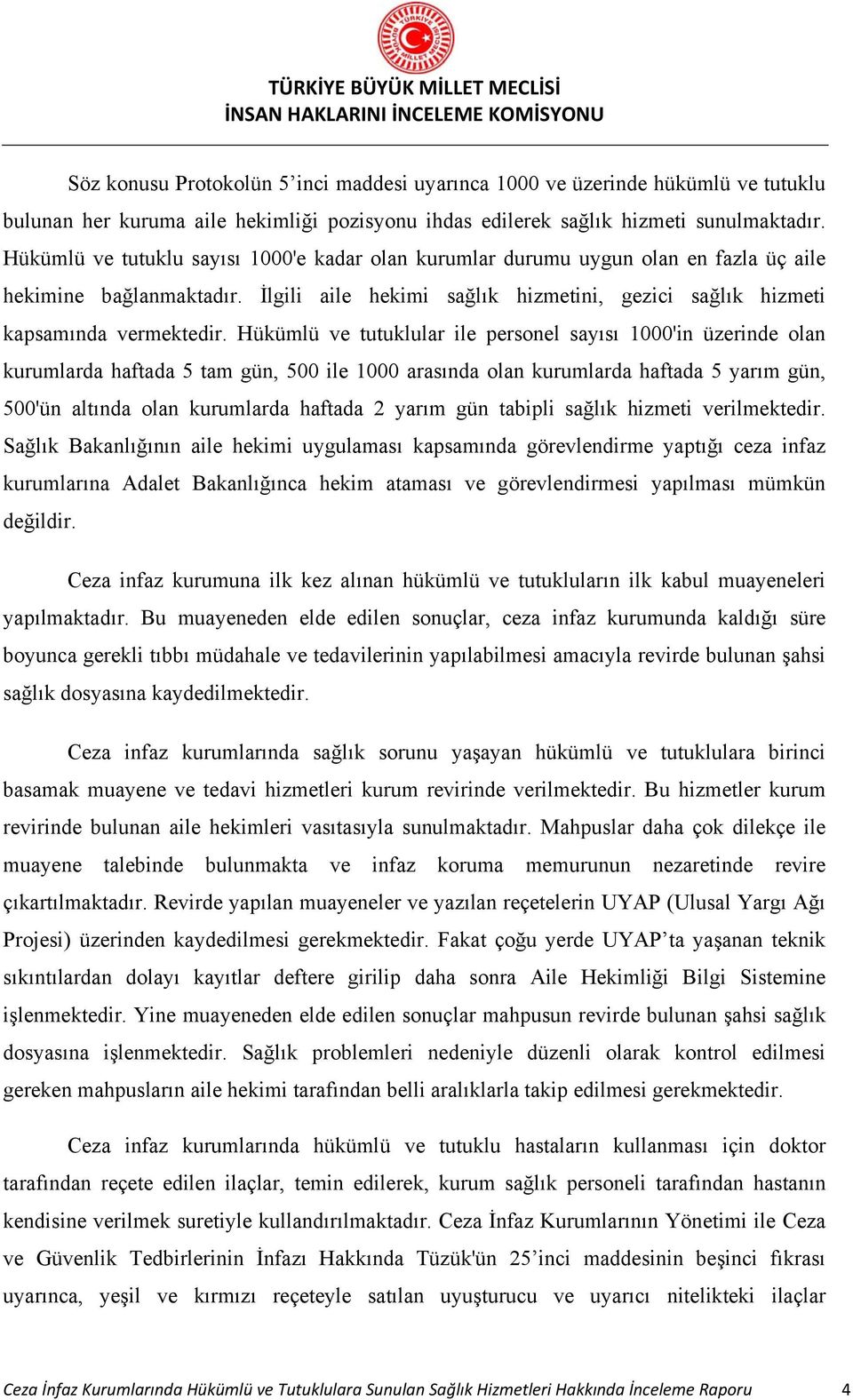 Hükümlü ve tutuklular ile personel sayısı 1000'in üzerinde olan kurumlarda haftada 5 tam gün, 500 ile 1000 arasında olan kurumlarda haftada 5 yarım gün, 500'ün altında olan kurumlarda haftada 2 yarım